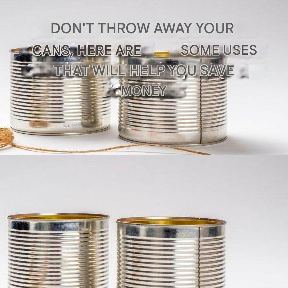 Don’t throw away your cans anymore, here are 5 uses that will help you save money